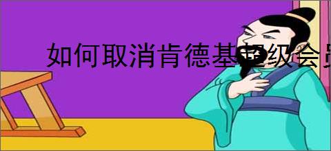 如何取消肯德基超级会员续费