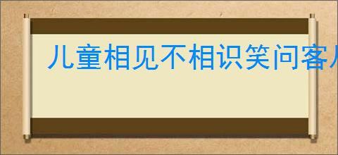 儿童相见不相识笑问客从何处来