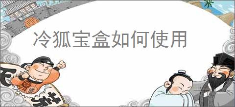 冷狐宝盒如何使用