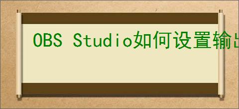 OBS Studio如何设置输出录像质量