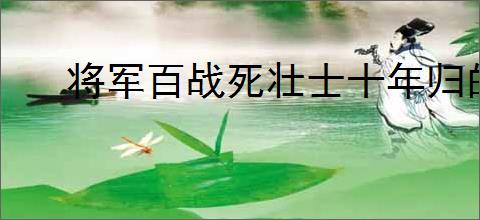 将军百战死壮士十年归的意思