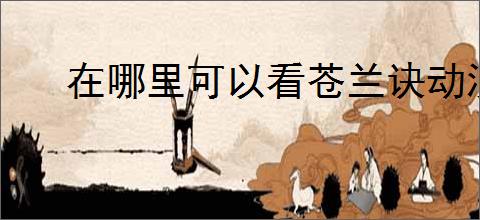 在哪里可以看苍兰诀动漫第二季