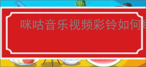 咪咕音乐视频彩铃如何取消设置